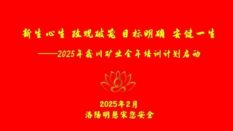 2025年鑫川礦業(yè)全年培訓(xùn)計劃啟動 “新生心生 改觀破籠 目標(biāo)明確 安健一生”